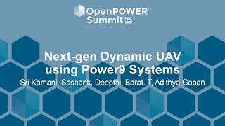 Next-gen Dynamic UAV using Power9 Systems - Sri Kamani, Sashank, Deepthi, Barat. T, Adithya Gopan