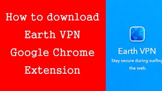 How to Add Earth VPN Extension on Google Chrome | Earth VPN for Google Chrome | Best Free VPN Chrome