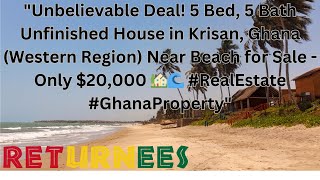 Unbelievable Deal! 5 Bed 5 Bath Unfinished House in Krisan, Ghana  Near Beach for Sale Only $20,000