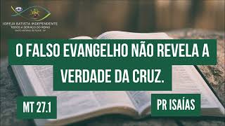 10/03/24 - Pr.Isaias - Mt.27 - Tema: O falso evangelho não revela a verdade da cruz!.