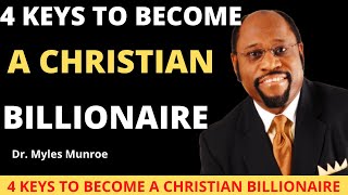 4 KEYS TO BECOME A CHRISTIAN BILLIONAIRE BY Dr. MYLES MUNROE.