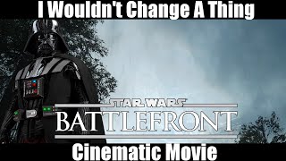 BATTLEFRONT: I Wouldn't Change a Thing - Cinematic Movie (Maxed Out 1080p 60 FPS)