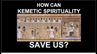 How Can Kemetic Spirituality Save Us?