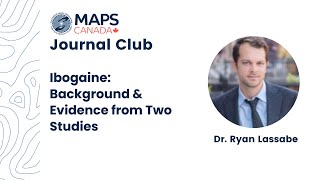 Dr. Ryan Lassabe: Ibogaine Background & Evidence from Two Studies | MAPS Canada Journal Club