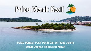 Pulau Merak Kecil , Pulau Cantik Di Dekat Pelabuhan Merak