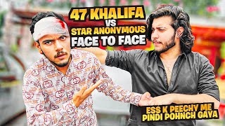 47 Khalifa vs @StarANONYMOUS Face to Face 😡 | Pindi Ponch gia apka Bhai