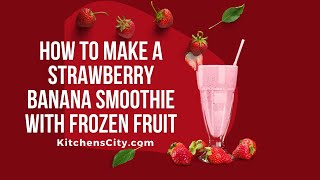 How To Make A Strawberry Banana Smoothie With Frozen Fruit- KitchensCity