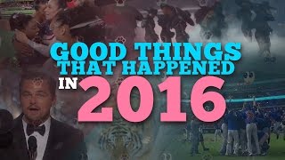 THE GOOD THINGS THAT HAPPENED IN 2016