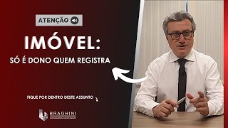 Imóvel: Só é dono quem registra?  - Braghini Advogados