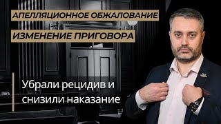 Апелляция убрала рецидив преступлений и уменьшила наказание