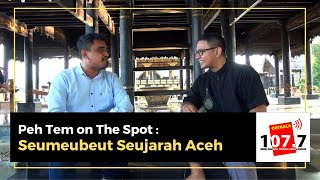 Peh Tem on The Spot || Seumeubeut Seujarah Aceh