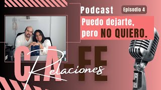 Relaciones CAFE.  Episodio 4. Puedo Dejarte, pero No Quiero.