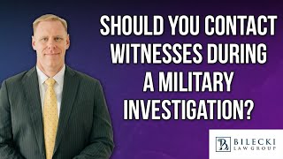 Should You Contact Witnesses During a Military Investigation?