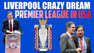 PREMIER LEAGUE PLAYED IN USA? LIVERPOOL CHAIRMAN CRAZY IDEA REACTION HIGHLIGHTS