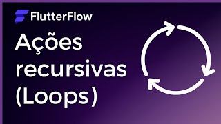 [Flutterflow] Ações recursivas - Loops