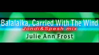 Julie ann Frost - Balalaika, Carried With the Wind (Jondi & Spesh mix) [HQ]