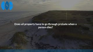 Does all property have to go through probate when a person dies?