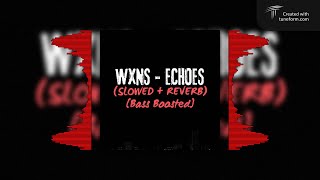 WXNS - ECHOES (SLOWED + REVERB) [Bass Boosted 🎧)