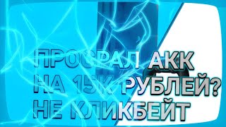 ИСТОРИЯ ИЗ ЖИЗНИ/ПРОСРАЛ АКК НА 15К РУБЛЕЙ? НЕ КЛИКБЕЙТ!