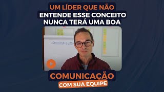 Um líder que não entende esse conceito nunca terá uma boa comunicação com sua equipe