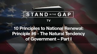 Stand in the Gap TV: 10 Principles to National Renewal: The Natural Tendency of Government - Part I