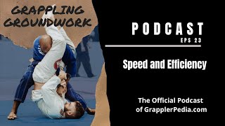 Grappling Groundwork - 23 Speed and Efficiency  - Official Podcast of GrapplerPedia