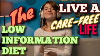 How to Live a Care-free Life | The Low Information Diet