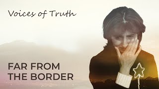 VOICES OF TRUTH: Zepyur’s Tears | Far from the Border