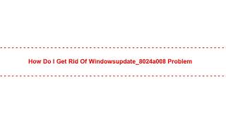 How do I Get Rid of windowsupdate_8024a008 Problem