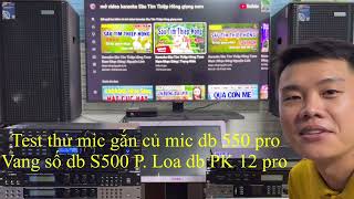 Củ mic db 550 pro giới thiệu, hát thử với loa db pk12 pro. Vang S500 P