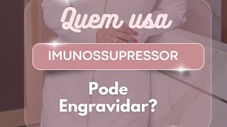 Quem usa Imunossupressor pode engravidar? #gravidez #preconcepcao #Imunossupressor