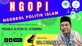 NGOPI || Ngobrol Politik Islam || Ustadz Mustaghfiri A.B, M.Ed