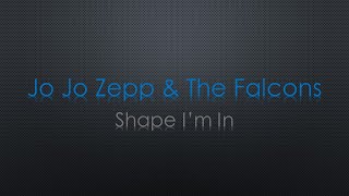 Jo Jo Zep & The Falcons Shape I'm In Lyrics