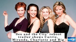 BREAKING NEWS! 'Sex and the City' reboot trailer shows Carrie, Miranda, Charlotte and Big