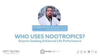 Who Uses Nootropics? With Dr. Ramon Velazquez, Ph.D. | Mind Lab Pro®