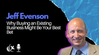 Jeff Evenson: Why Buying an Existing Business Might Be Your Best Bet