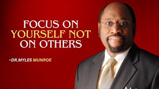 FOCUS ON YOURSELF NOT ON OTHERS | DR.MYLES MUNROE MOTIVATIONAL SPEECH