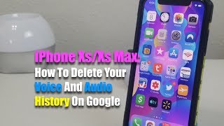 iPhone Xs/Xs Max: How To Delete Your Voice And Audio History on Google.