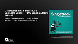 Desert Island Disk Brakes with Samantha Soriano - PLUS Bonus magazine content