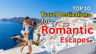 Top 10 Travel Destinations for Romantic Escapes