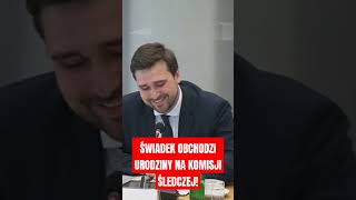 NIECODZIENNA SYTUACJA NA KOMISJI ŚLEDCZEJ! ŚWIADEK ŚWIĘTUJE URODZINY! #polityka #sejm #cyrk