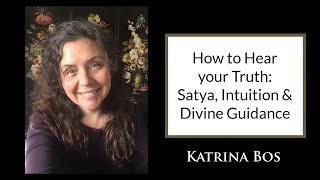 How to Hear our Truth, Satya, & Live by Our Intuition