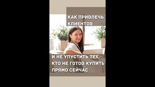 Как привлечь клиентов и не упустить тех кто не готов купить прямо сейчас