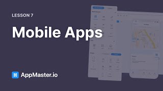 AppMaster.io 101: Lesson 7, Mobile Apps