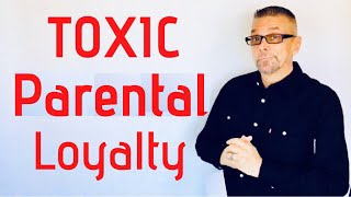 TOXIC Parental Loyalty (Ask A Shrink)