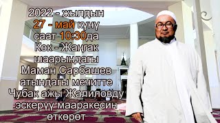 27 - май күнү саат 10:30да Көк-Жаңгак шаары Чубак ажы Жалиловду эскерүү мааракесин өткөрөт