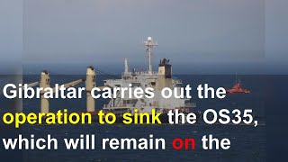 Gibraltar carries out the operation to sink the OS35, which will remain on the bottom «during t