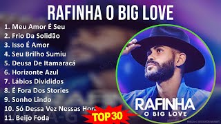 R a f i n h a o B i g L o v e MIX As Melhores (20 músicas) ~