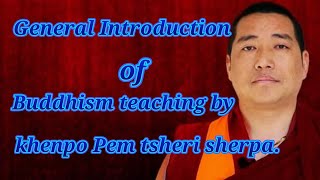 General Introduction of Buddhism teaching by Ven. khenpo Pem tsheri sherpa.