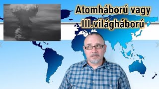 Atomháború vagy III.világháború ?A lényeg ,hogy rettegj magyar.